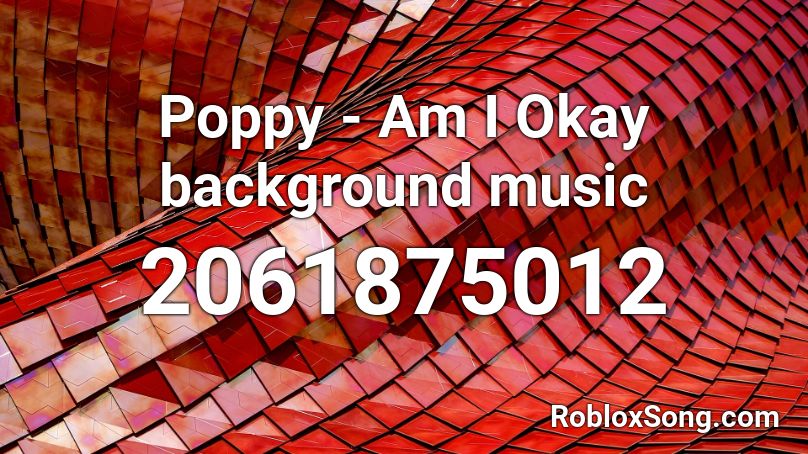 Poppy Am I Okay Background Music Roblox Id Roblox Music Codes - why we lose roblox id full