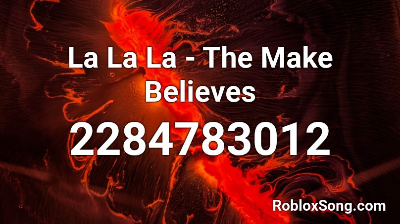 La La La The Make Believes Roblox Id Roblox Music Codes - lalala code for roblox