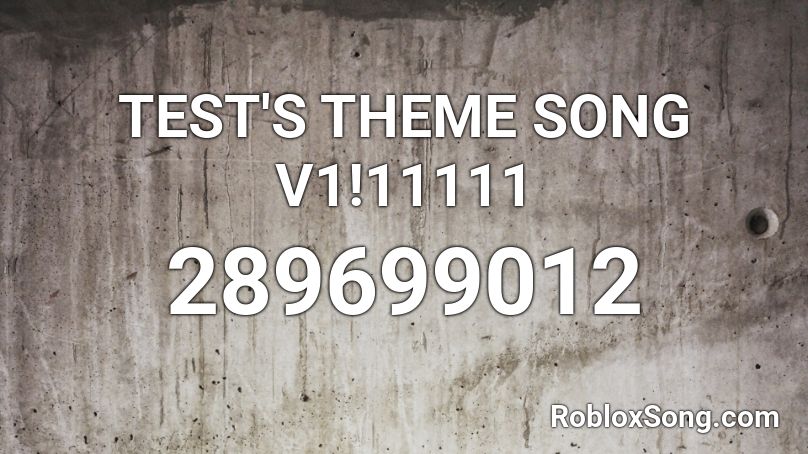 TEST'S THEME SONG V1!11111 Roblox ID