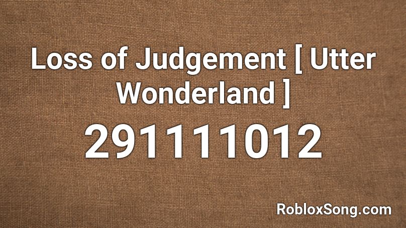 Loss of Judgement [ Utter Wonderland ] Roblox ID