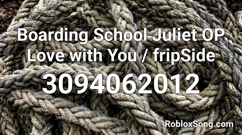 Boarding School Juliet OP Love with You / fripSide Roblox ID
