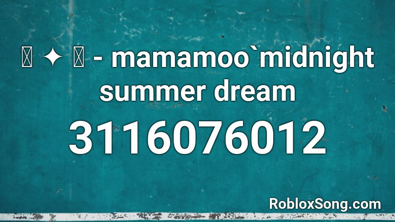꒰ ༉ ꒱ - mamamoo`midnight summer dream Roblox ID