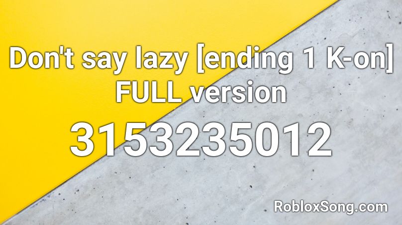 Don't say lazy [ending 1 K-on] FULL version Roblox ID