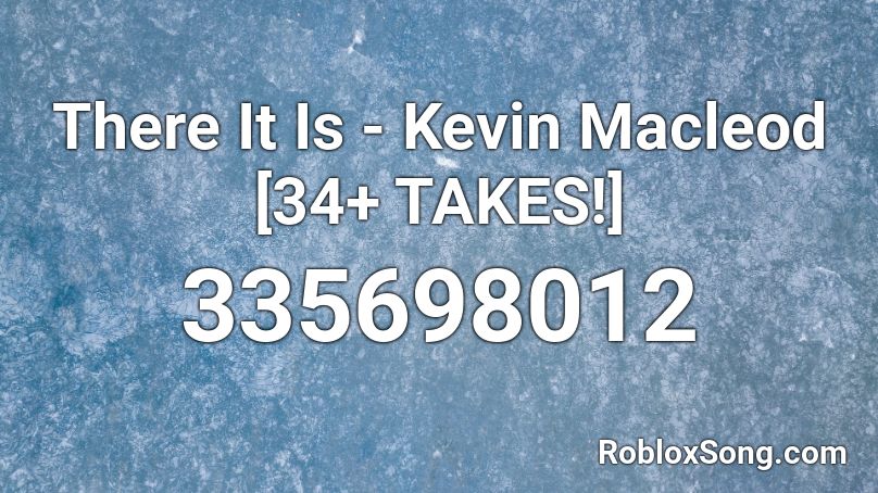 There It Is - Kevin Macleod [34+ TAKES!] Roblox ID