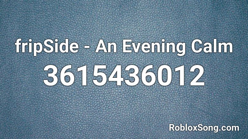 Fripside An Evening Calm Roblox Id Roblox Music Codes - roblox calm music