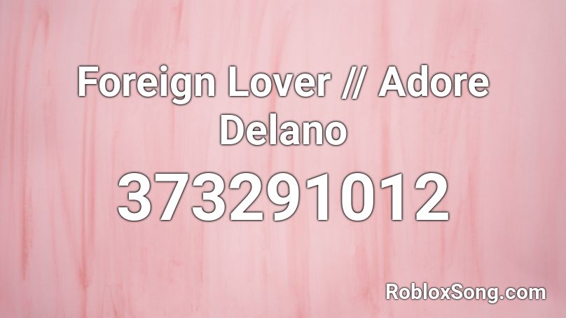 Foreign Lover // Adore Delano Roblox ID
