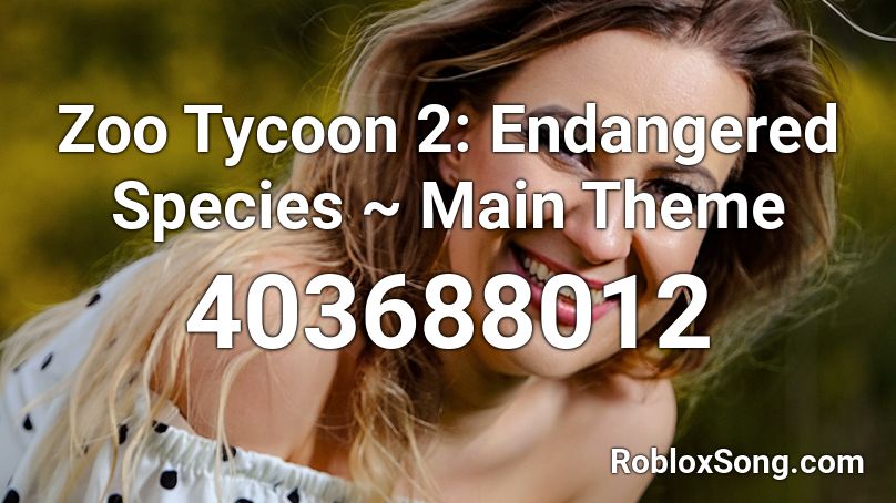 Zoo Tycoon 2: Endangered Species ~ Main Theme Roblox ID