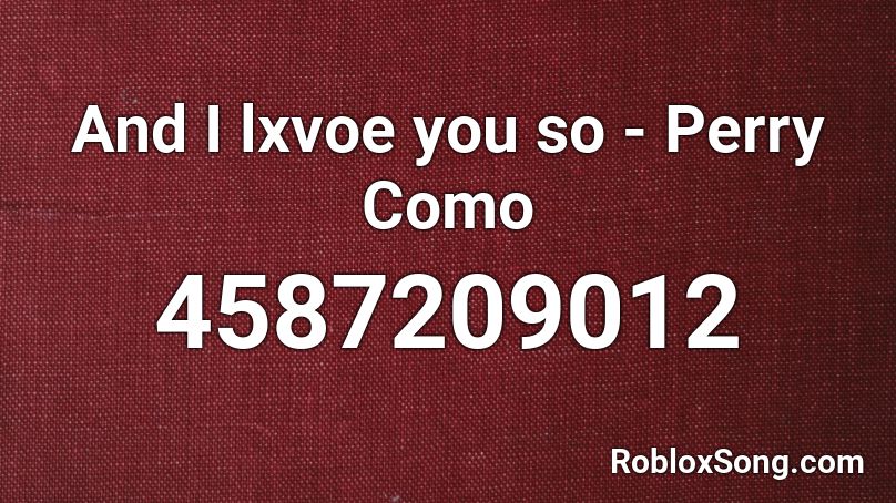 And I lxvoe you so - Perry Como Roblox ID