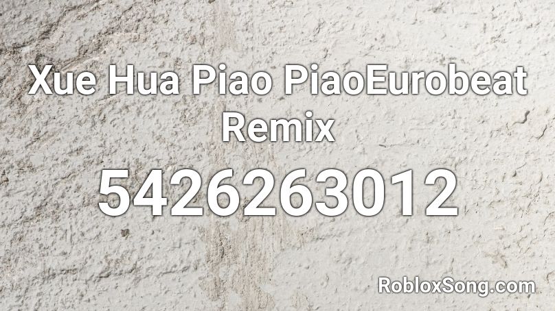 Xue Hua Piao PiaoEurobeat Remix Roblox ID