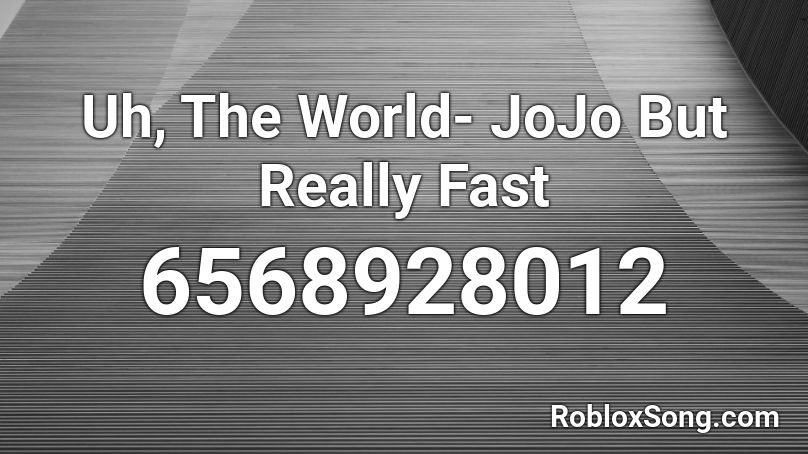 Uh, The World- JoJo But Really Fast Roblox ID