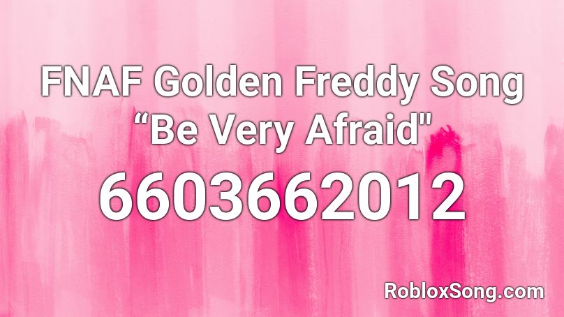 Fnaf Golden Freddy Song Be Very Afraid Roblox Id Roblox Music Codes - fnaf roblox song codes