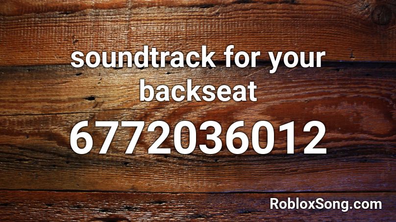  soundtrack for your backseat Roblox ID
