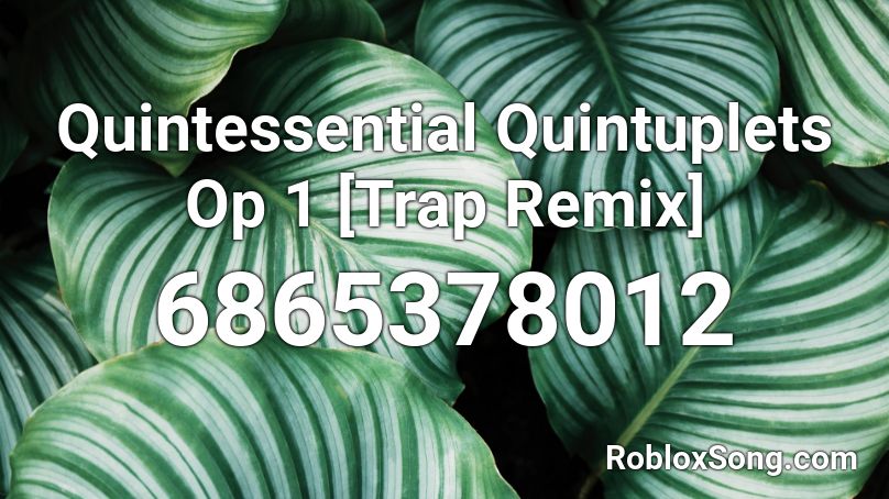 Quintessential Quintuplets Op 1 [Trap Remix] Roblox ID