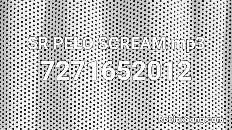 SR PELO SCREAM.mp3 Roblox ID