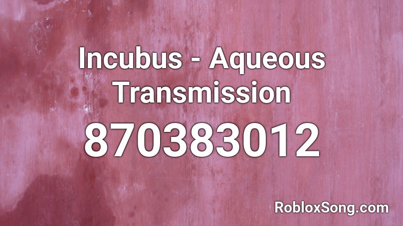 Incubus - Aqueous Transmission Roblox ID