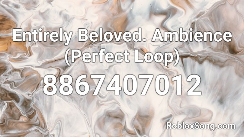 Entirely Beloved. Ambience (Perfect Loop) Roblox ID