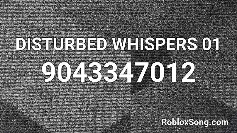 DISTURBED WHISPERS 01 Roblox ID