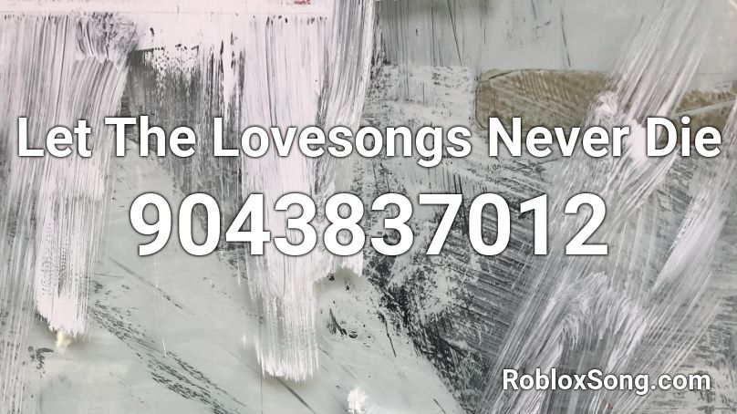 Let The Lovesongs Never Die Roblox ID