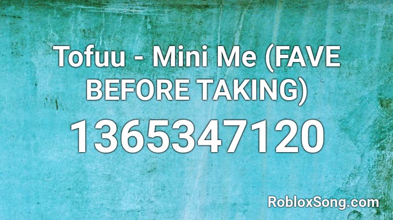 Tofuu - Mini Me (FAVE BEFORE TAKING)  Roblox ID