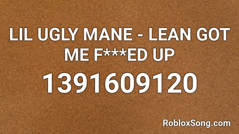 LIL UGLY MANE - LEAN GOT ME F***ED UP Roblox ID