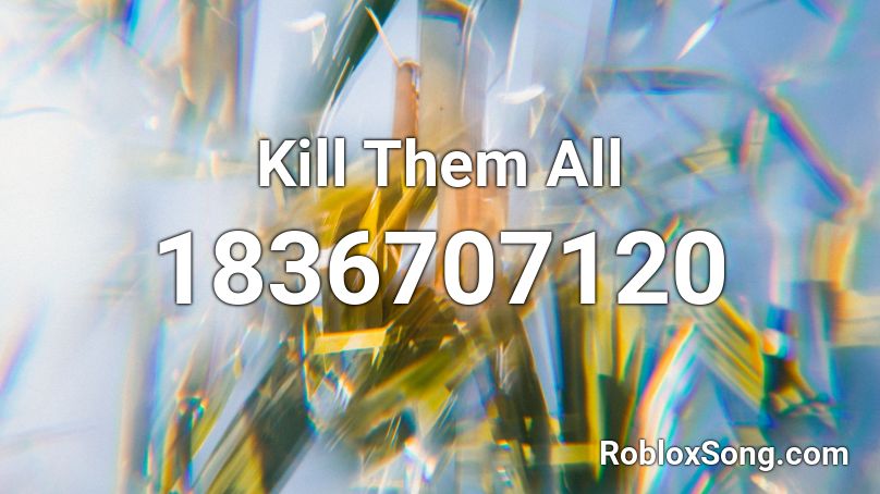 Kill Them All Roblox ID