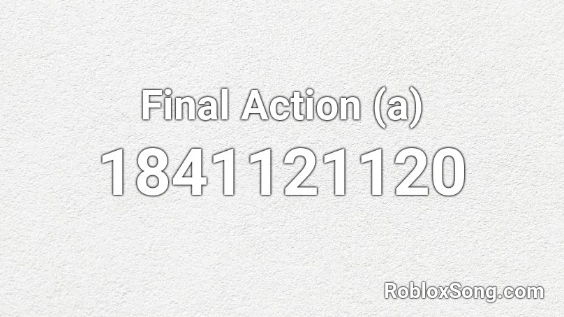 Final Action (a) Roblox ID