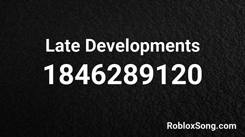 Late Developments Roblox ID