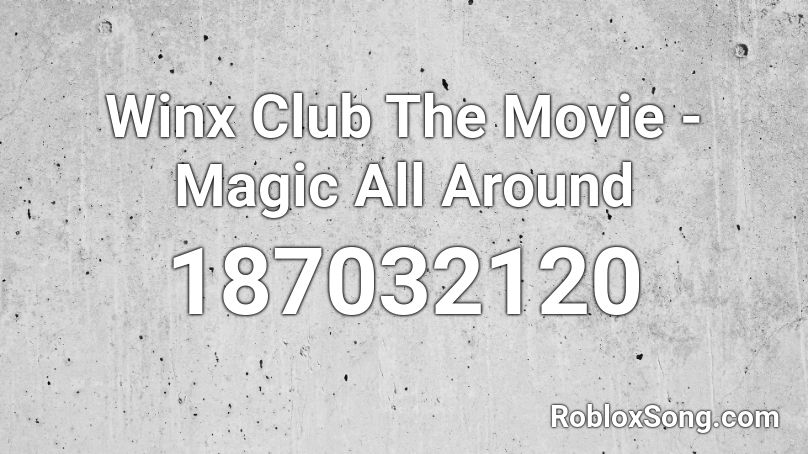 Winx Club The Movie - Magic All Around Roblox ID