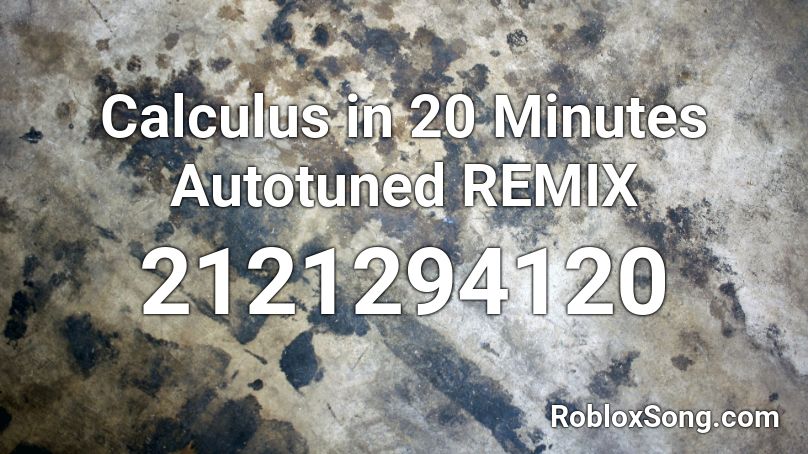 Calculus in 20 Minutes Autotuned REMIX Roblox ID