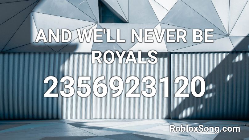 AND WE'LL NEVER BE ROYALS Roblox ID