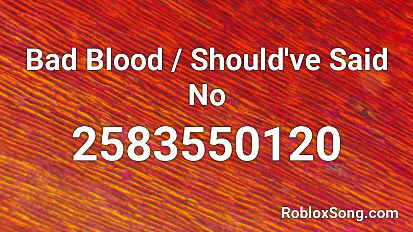 Bad Blood Should Ve Said No Roblox Id Roblox Music Codes - bad blood roblox music code