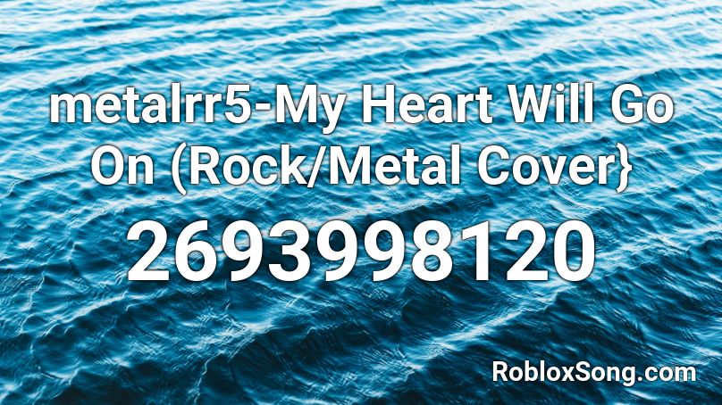Metalrr5 My Heart Will Go On Rock Metal Cover Roblox Id Roblox Music Codes - metal rock music roblox id
