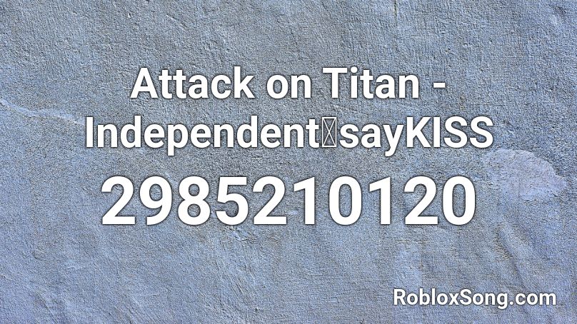 Attack on Titan - Independent奇sayKISS Roblox ID