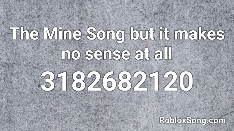 The Mine Song Roblox Id - make no sense roblox id