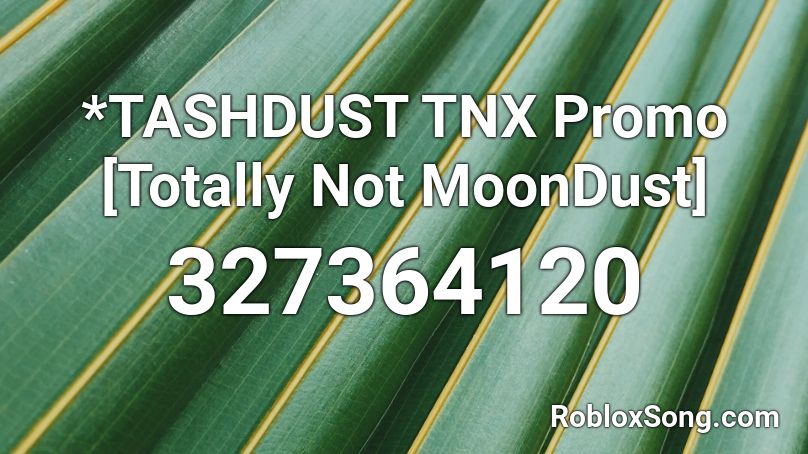 *TASHDUST TNX Promo [Totally Not MoonDust] Roblox ID