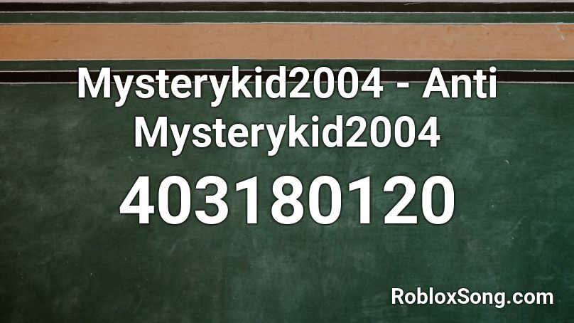 Mysterykid2004 - Anti Mysterykid2004 Roblox ID