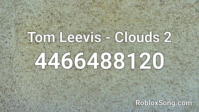Tom Leevis - Clouds 2 Roblox ID