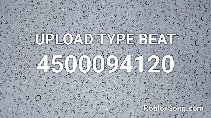 UPLOAD TYPE BEAT  Roblox ID