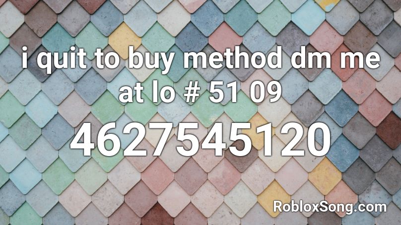 i quit to buy method dm me at lo # 51 09 Roblox ID