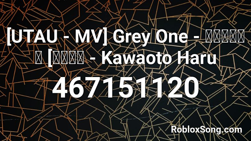 [UTAU - MV] Grey One - グレーなひと [川音春ト - Kawaoto Haru Roblox ID