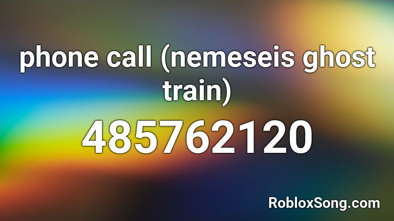 phone call (nemeseis ghost train) Roblox ID