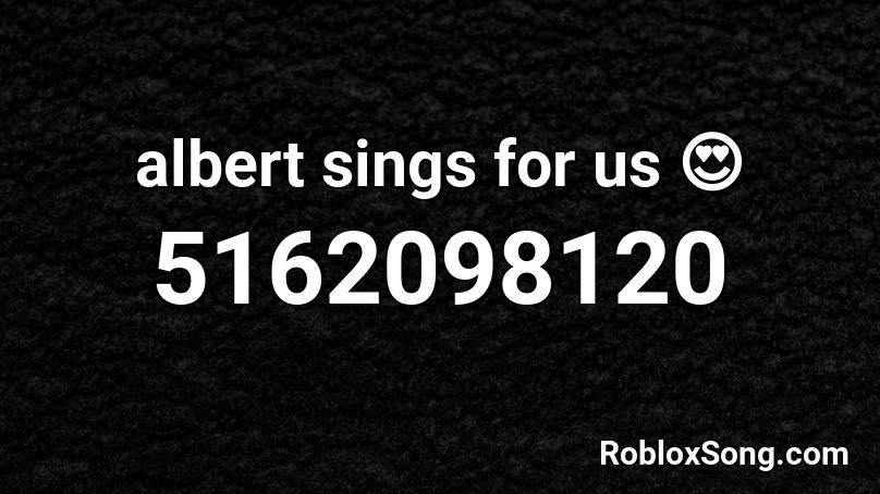albert sings for us 😍 Roblox ID