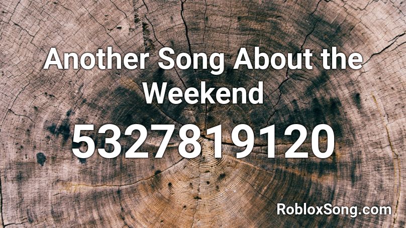 Another Song About the Weekend Roblox ID