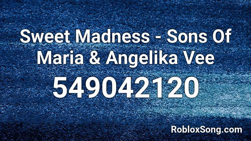 Sweet Madness - Sons Of Maria & Angelika Vee Roblox ID