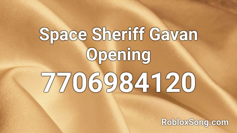 Space Sheriff Gavan Opening Roblox ID