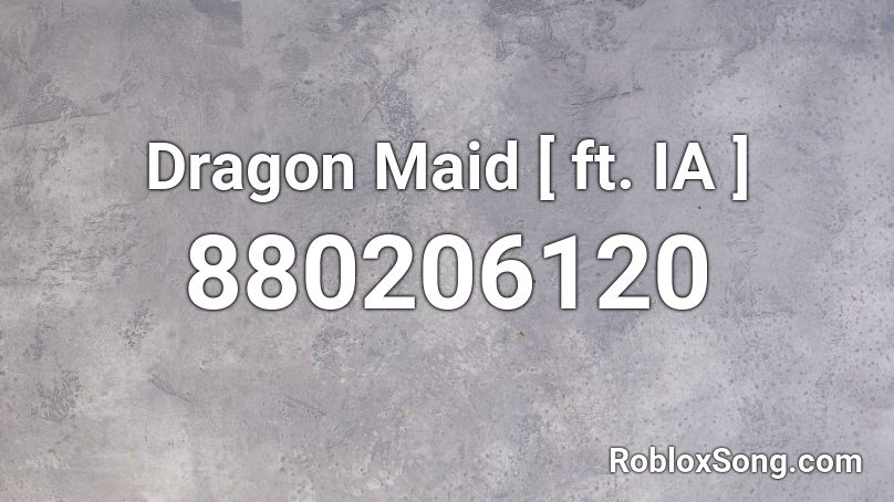 Dragon Maid [ ft. IA ] Roblox ID