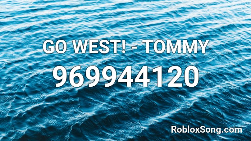 GO WEST! - TOMMY Roblox ID