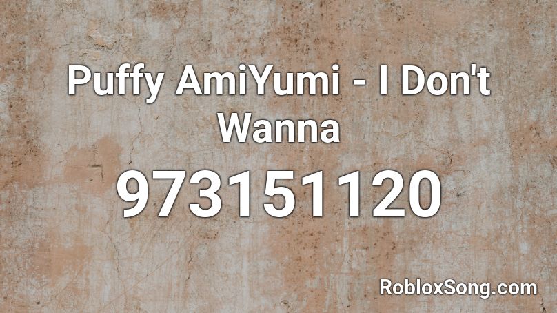 Puffy AmiYumi - I Don't Wanna Roblox ID