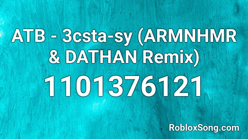 ATB - 3csta-sy (ARMNHMR & DATHAN Remix) Roblox ID