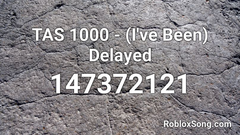 TAS 1000 - (I've Been) Delayed Roblox ID